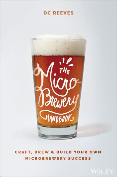 The Microbrewery Handbook: Craft, Brew, and Build Your Own Microbrewery Success