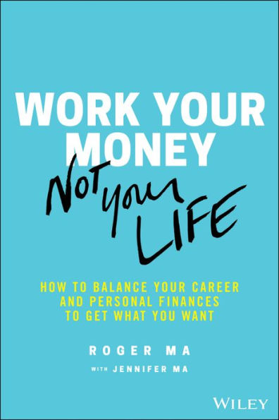 Work Your Money, Not Life: How to Balance Career and Personal Finances Get What You Want