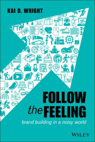 Ebook english free download Follow the Feeling: Brand Building in a Noisy World CHM iBook MOBI by Kai D. Wright