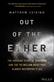Title: Out of the Ether: The Amazing Story of Ethereum and the $55 Million Heist that Almost Destroyed It All, Author: Matthew Leising