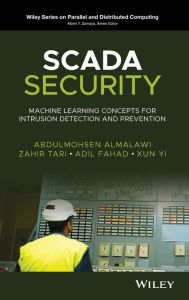 Title: SCADA Security: Machine Learning Concepts for Intrusion Detection and Prevention, Author: Abdulmohsen Almalawi