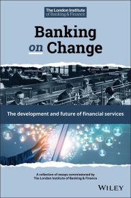 Title: Banking on Change: The Development and Future of Financial Services / Edition 1, Author: London Institute of Banking and Finance