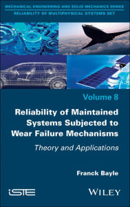 Title: Reliability of Maintained Systems Subjected to Wear Failure Mechanisms: Theory and Applications, Author: Franck Bayle