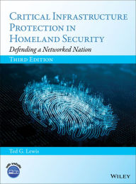 Title: Critical Infrastructure Protection in Homeland Security: Defending a Networked Nation / Edition 3, Author: Ted G. Lewis