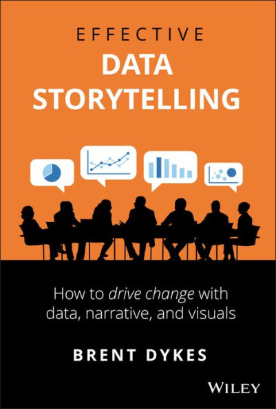 Effective Data Storytelling: How to Drive Change with Data, Narrative and Visuals