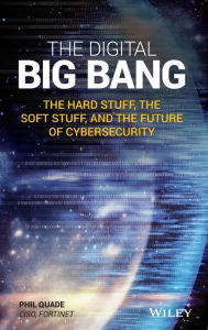 Title: The Digital Big Bang: The Hard Stuff, the Soft Stuff, and the Future of Cybersecurity, Author: Phil Quade