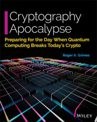 Title: Cryptography Apocalypse: Preparing for the Day When Quantum Computing Breaks Today's Crypto, Author: Roger A. Grimes