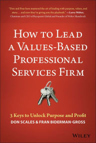 Title: How to Lead a Values-Based Professional Services Firm: 3 Keys to Unlock Purpose and Profit, Author: Don Scales