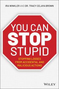 Title: You CAN Stop Stupid: Stopping Losses from Accidental and Malicious Actions, Author: Ira Winkler