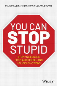 Title: You CAN Stop Stupid: Stopping Losses from Accidental and Malicious Actions, Author: Ira Winkler