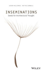 Title: Inseminations: Seeds for Architectural Thought, Author: Juhani Pallasmaa