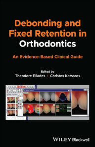 Title: Debonding and Fixed Retention in Orthodontics: An Evidence-Based Clinical Guide, Author: Theodore Eliades