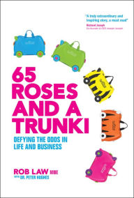Title: 65 Roses and a Trunki: Defying the Odds in Life and Business, Author: Rob Law