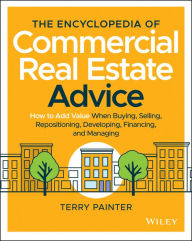 Free kindle book downloads The Encyclopedia of Commercial Real Estate Advice: How to Add Value When Buying, Selling, Repositioning, Developing, Financing, and Managing by Terry Painter (English literature)