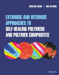 Title: Extrinsic and Intrinsic Approaches to Self-Healing Polymers and Polymer Composites, Author: Ming Qiu Zhang