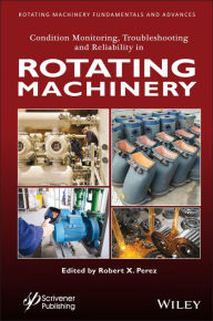 Title: Condition Monitoring, Troubleshooting and Reliability in Rotating Machinery, Author: Robert X. Perez