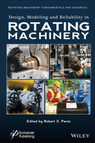 Title: Design, Modeling and Reliability in Rotating Machinery, Author: Robert X. Perez