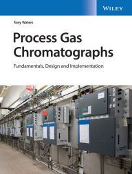 Title: Process Gas Chromatographs: Fundamentals, Design and Implementation / Edition 1, Author: Tony Waters