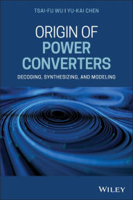 Title: Origin of Power Converters: Decoding, Synthesizing, and Modeling, Author: Tsai-Fu Wu