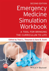 Title: Emergency Medicine Simulation Workbook: A Tool for Bringing the Curriculum to Life, Author: Traci L. Thoureen