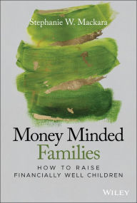 Title: Money Minded Families: How to Raise Financially Well Children, Author: Stephanie W. Mackara