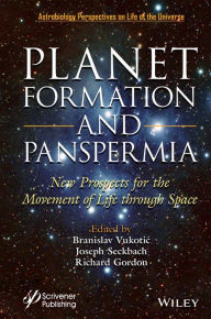 Title: Planet Formation and Panspermia: New Prospects for the Movement of Life Through Space, Author: Branislav Vukotic