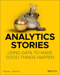 Title: Analytics Stories: Using Data to Make Good Things Happen, Author: Wayne L. Winston