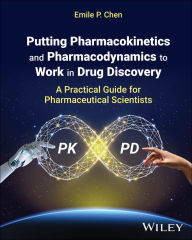 Title: Putting Pharmacokinetics and Pharmacodynamics to Work in Drug Discovery: A Practical Guide for Pharmaceutical Scientists, Author: Emile P. Chen