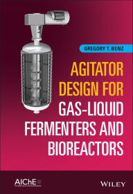 Title: Agitator Design for Gas-Liquid Fermenters and Bioreactors, Author: Gregory T. Benz