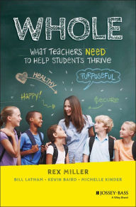 Title: WHOLE: What Teachers Need to Help Students Thrive, Author: Rex Miller