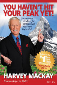Title: You Haven't Hit Your Peak Yet!: Uncommon Wisdom for Unleashing Your Full Potential, Author: Harvey Mackay