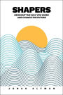 Shapers: Reinvent the Way You Work and Change the Future