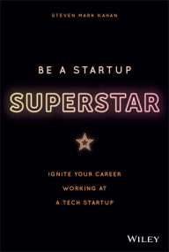 Title: Be a Startup Superstar: Ignite Your Career Working at a Tech Startup, Author: Steven Kahan