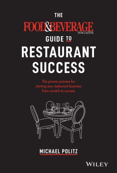 The Food and Beverage Magazine Guide to Restaurant Success: Proven Process for Starting Any Business From Scratch Success