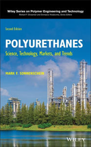 Title: Polyurethanes: Science, Technology, Markets, and Trends, Author: Mark F. Sonnenschein