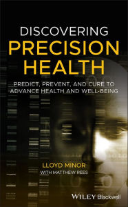 Title: Discovering Precision Health: Predict, Prevent, and Cure to Advance Health and Well-Being / Edition 1, Author: Lloyd Minor