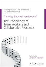 Title: The Wiley Blackwell Handbook of the Psychology of Team Working and Collaborative Processes / Edition 1, Author: Eduardo Salas