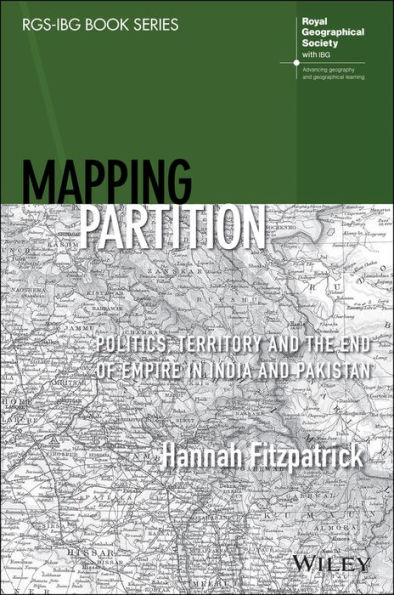 Mapping Partition: Politics, Territory and the End of Empire India Pakistan