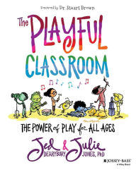 Text format books free download The Playful Classroom: The Power of Play for All Ages PDB PDF ePub by Jed Dearybury, Julie P. Jones 9781119674399 in English