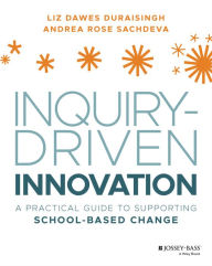 Title: Inquiry-Driven Innovation: A Practical Guide to Supporting School-Based Change, Author: Liz Dawes-Duraisingh