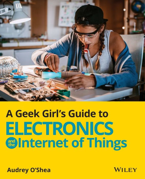 A Geek Girl's Guide to Electronics and the Internet of Things
