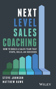 Title: Next Level Sales Coaching: How to Build a Sales Team That Stays, Sells, and Succeeds, Author: Steve Johnson