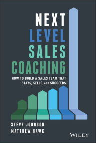 Title: Next Level Sales Coaching: How to Build a Sales Team That Stays, Sells, and Succeeds, Author: Steve Johnson