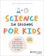 Science in Seconds for Kids: Over 100 Experiments You Can Do in Ten Minutes or Less