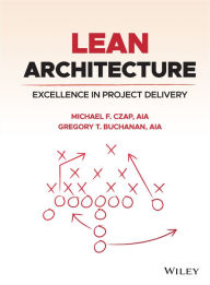 Title: Lean Architecture: Excellence in Project Delivery, Author: Michael F. Czap