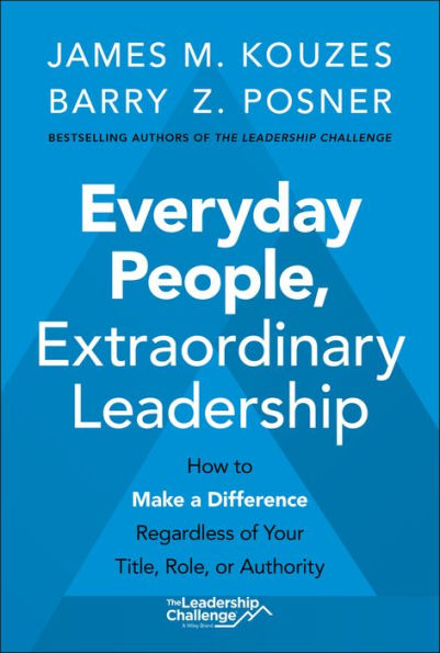 Everyday People, Extraordinary Leadership: How to Make a Difference Regardless of Your Title, Role, or Authority