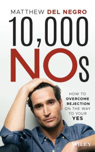 Title: 10,000 NOs: How to Overcome Rejection on the Way to Your YES, Author: Matthew Del Negro