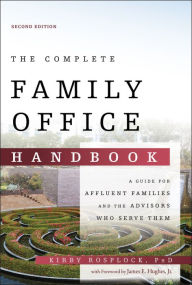 Title: The Complete Family Office Handbook: A Guide for Affluent Families and the Advisors Who Serve Them, Author: Kirby Rosplock