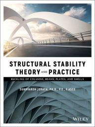 Title: Structural Stability Theory and Practice: Buckling of Columns, Beams, Plates, and Shells / Edition 1, Author: Sukhvarsh Jerath