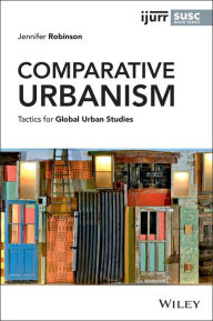 Title: Comparative Urbanism: Tactics for Global Urban Studies, Author: Jennifer Robinson